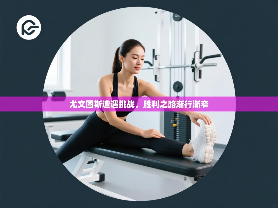 尤文图斯遭遇挑战，胜利之路渐行渐窄  第1张