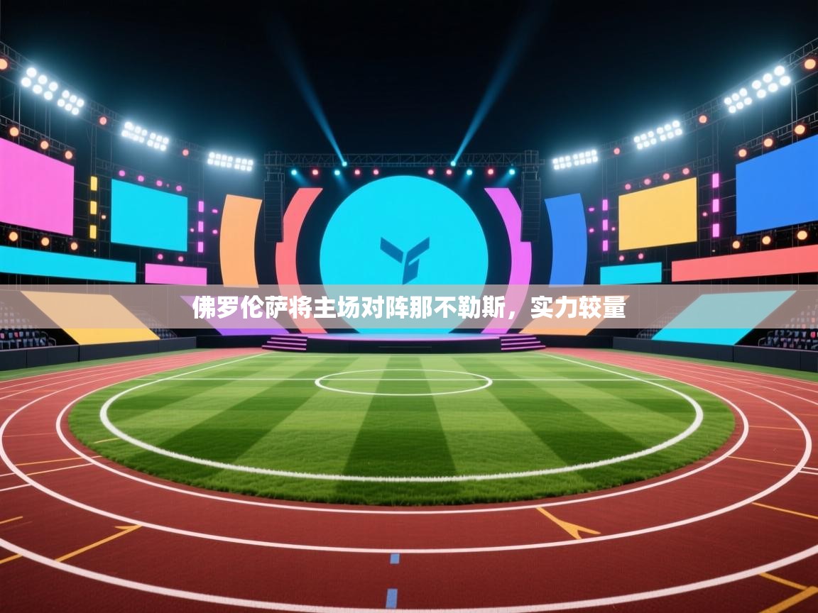 佛罗伦萨将主场对阵那不勒斯，实力较量