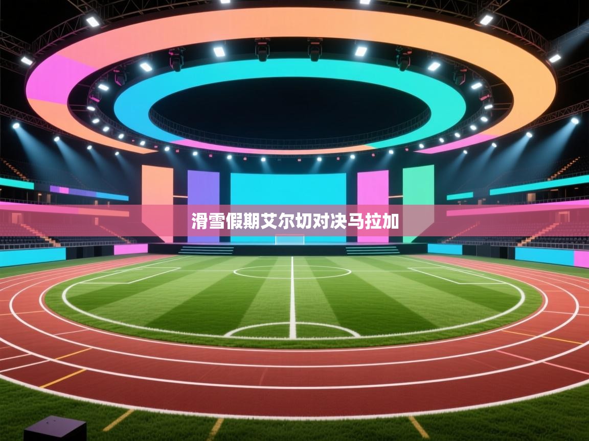 滑雪假期艾尔切对决马拉加
