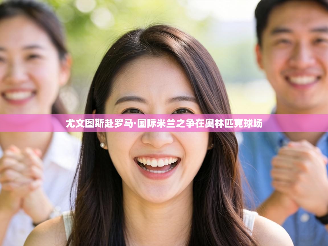 尤文图斯赴罗马·国际米兰之争在奥林匹克球场 第1张